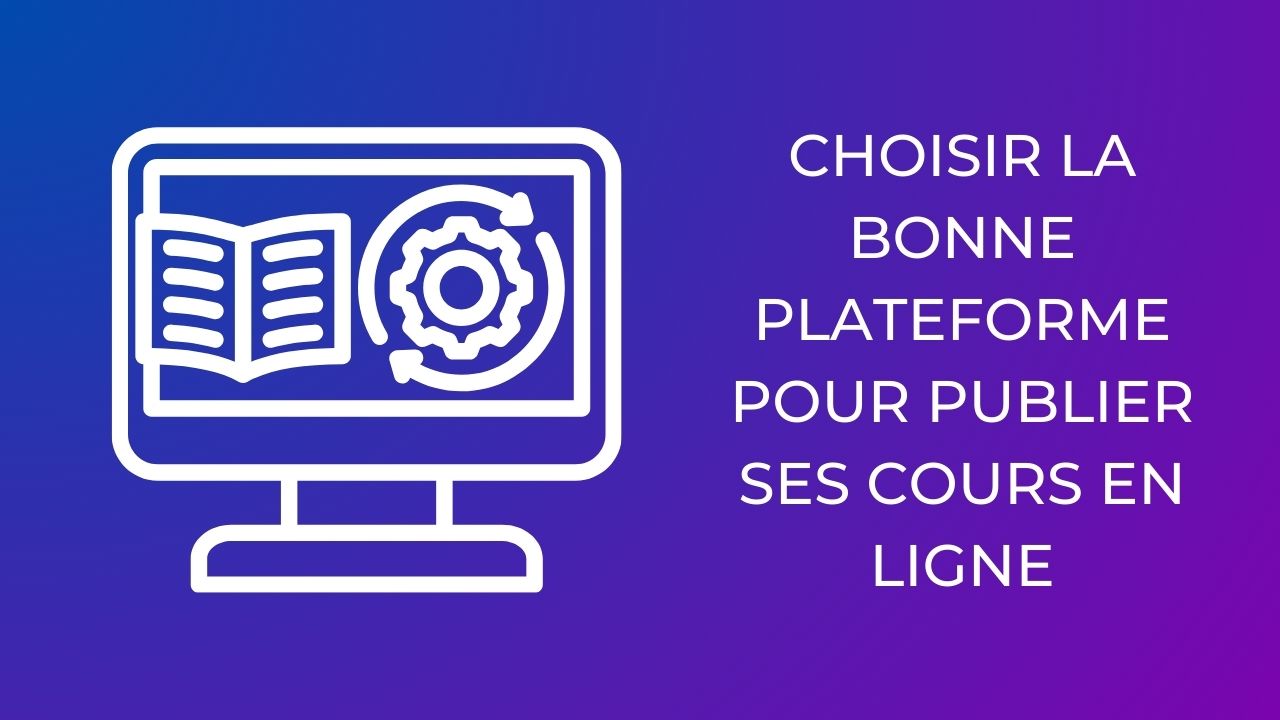 Comment choisir la bonne plateforme pour publier ses cours en ligne?